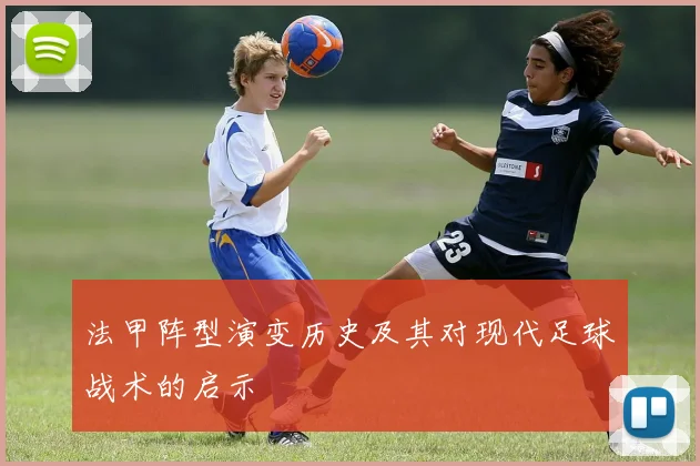 法甲阵型演变历史及其对现代足球战术的启示